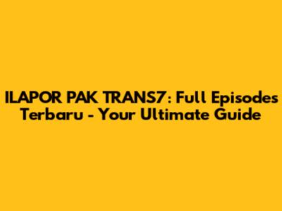 ILAPOR PAK TRANS7: Full Episodes Terbaru - Your Ultimate Guide