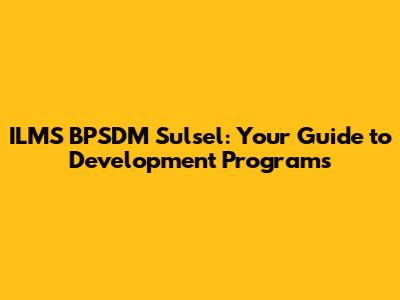 ILMS BPSDM Sulsel: Your Guide to Development Programs