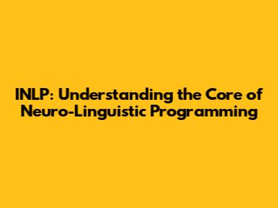 INLP: Understanding the Core of Neuro-Linguistic Programming