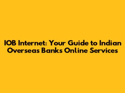 IOB Internet: Your Guide to Indian Overseas Bank's Online Services