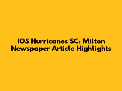 IOS Hurricanes SC: Milton Newspaper Article Highlights