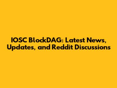 IOSC BlockDAG: Latest News, Updates, and Reddit Discussions