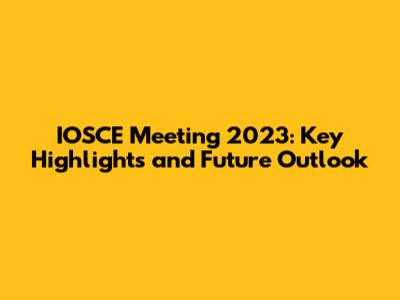 IOSCE Meeting 2023: Key Highlights and Future Outlook