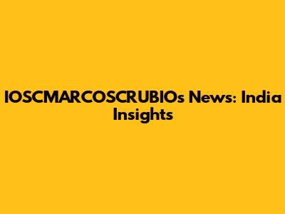 IOSCMARCOSCRUBIO's News: India Insights
