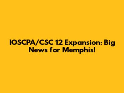 IOSCPA/CSC 12 Expansion: Big News for Memphis!