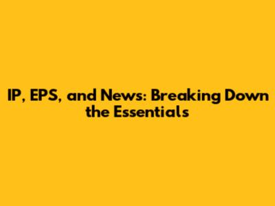 IP, EPS, and News: Breaking Down the Essentials