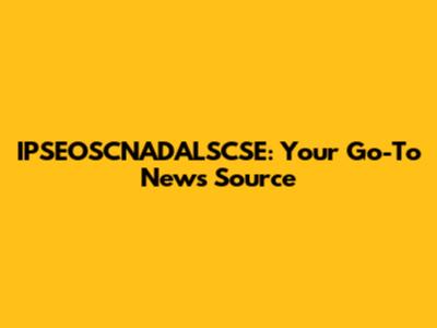 IPSEOSCNADALSCSE: Your Go-To News Source