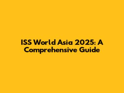 ISS World Asia 2025: A Comprehensive Guide
