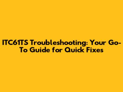 ITC61TS Troubleshooting: Your Go-To Guide for Quick Fixes