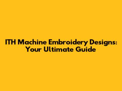 ITH Machine Embroidery Designs: Your Ultimate Guide