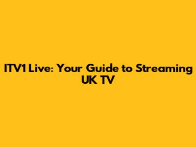 ITV1 Live: Your Guide to Streaming UK TV