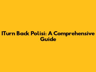 ITurn Back Polisi: A Comprehensive Guide