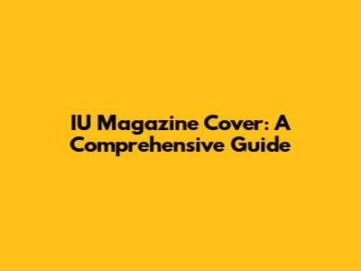 IU Magazine Cover: A Comprehensive Guide