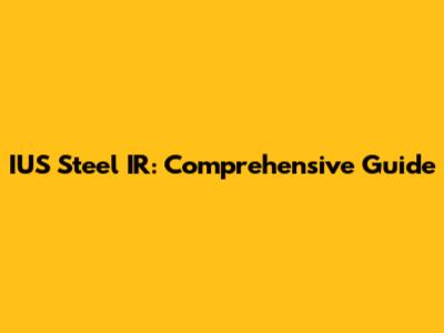 IUS Steel IR: Comprehensive Guide