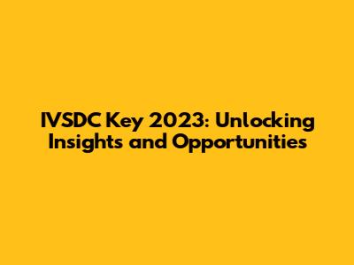 IVSDC Key 2023: Unlocking Insights and Opportunities