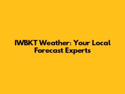 IWBKT Weather: Your Local Forecast Experts