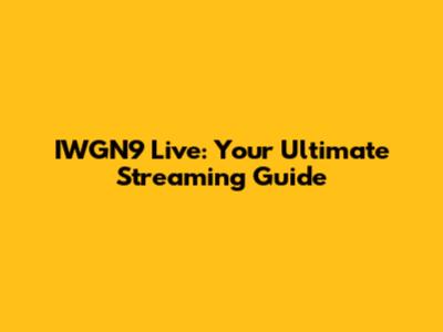 IWGN9 Live: Your Ultimate Streaming Guide