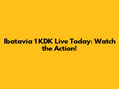 Ibatavia 1 KDK Live Today: Watch the Action!