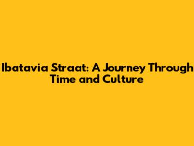 Ibatavia Straat: A Journey Through Time and Culture