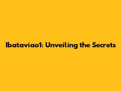 Ibataviao1: Unveiling the Secrets