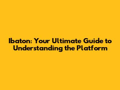 Ibaton: Your Ultimate Guide to Understanding the Platform