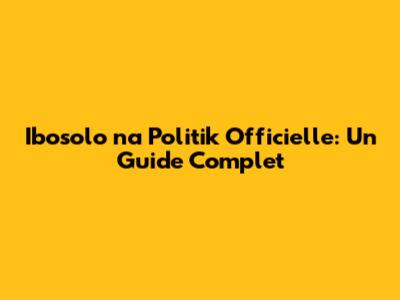 Ibosolo na Politik Officielle: Un Guide Complet