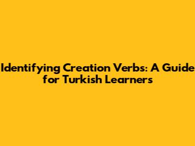 Identifying Creation Verbs: A Guide for Turkish Learners