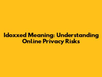 Idoxxed Meaning: Understanding Online Privacy Risks