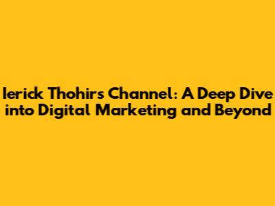 Ierick Thohir's Channel: A Deep Dive into Digital Marketing and Beyond