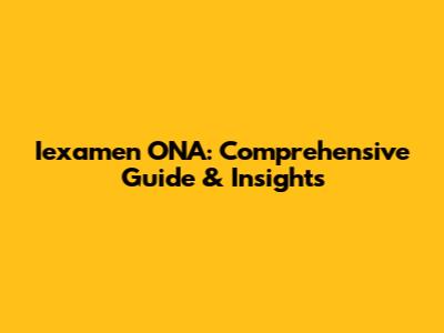Iexamen ONA: Comprehensive Guide & Insights
