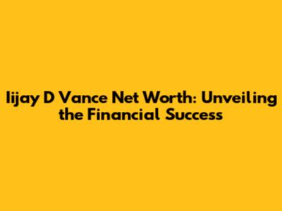 Iijay D Vance Net Worth: Unveiling the Financial Success