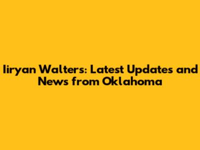 Iiryan Walters: Latest Updates and News from Oklahoma