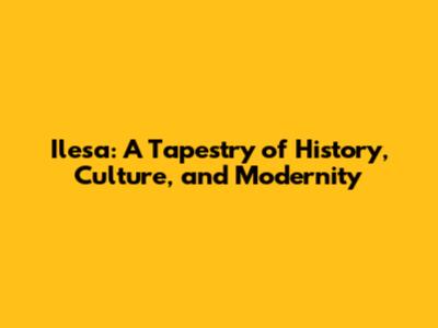 Ilesa: A Tapestry of History, Culture, and Modernity