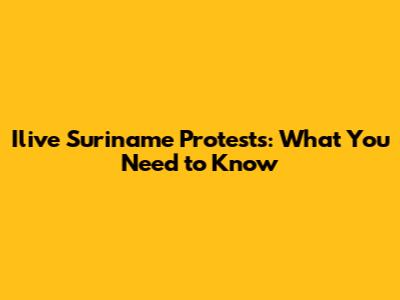 Ilive Suriname Protests: What You Need to Know