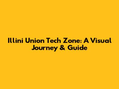 Illini Union Tech Zone: A Visual Journey & Guide