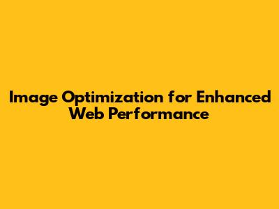 Image Optimization for Enhanced Web Performance