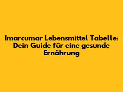 Imarcumar Lebensmittel Tabelle: Dein Guide für eine gesunde Ernährung