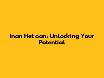 Inan Het oan: Unlocking Your Potential