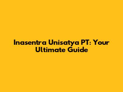 Inasentra Unisatya PT: Your Ultimate Guide