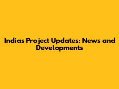 India's Project Updates: News and Developments