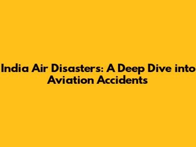 India Air Disasters: A Deep Dive into Aviation Accidents