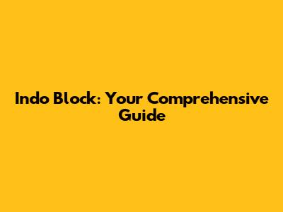 Indo Block: Your Comprehensive Guide