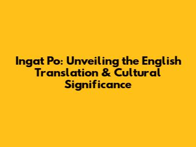 Ingat Po: Unveiling the English Translation & Cultural Significance