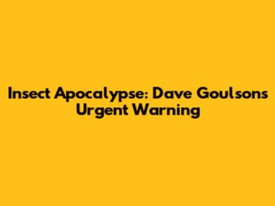 Insect Apocalypse: Dave Goulson's Urgent Warning