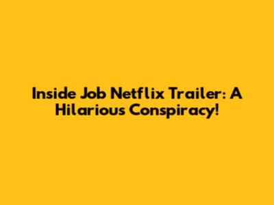 Inside Job Netflix Trailer: A Hilarious Conspiracy!