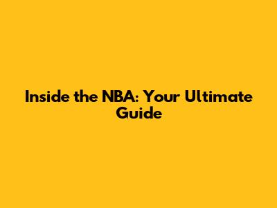 Inside the NBA: Your Ultimate Guide