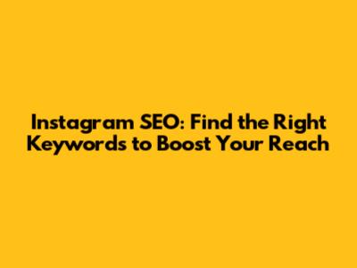 Instagram SEO: Find the Right Keywords to Boost Your Reach