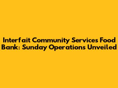 Interfait Community Services Food Bank: Sunday Operations Unveiled