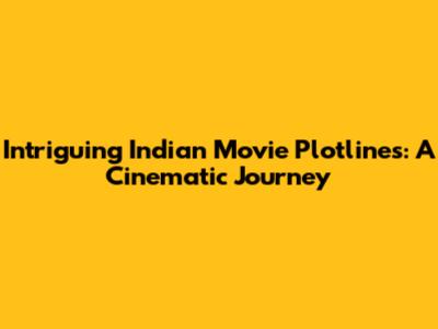 Intriguing Indian Movie Plotlines: A Cinematic Journey