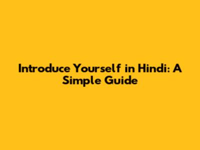 Introduce Yourself in Hindi: A Simple Guide